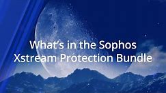 What's in the Sophos Xstream Protection Bundle?