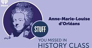 Anne-Marie-Louise d’Orléans | STUFF YOU MISSED IN HISTORY CLASS