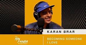 Karan Brar: Becoming Someone I Love | The Man Enough Podcast