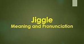 Jiggle Meaning and Example Sentences