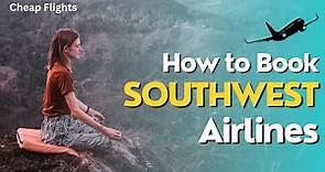 How to Book Southwest Airlines Flight: A Step-by-Step Guide | Cheap Flights