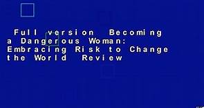 Full version  Becoming a Dangerous Woman: Embracing Risk to Change the World  Review