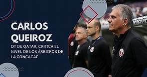 CARLOS QUEIROZ, DT DE QATAR, CRITICA EL NIVEL DE LOS ÁRBITROS DE LA CONCACAF