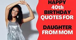 Happy 40th birthday quotes for daughter from Mom