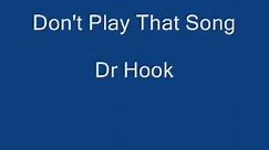 Don't Play That Song Dr Hook.