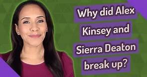 Why did Alex Kinsey and Sierra Deaton break up?
