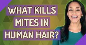 What kills mites in human hair?