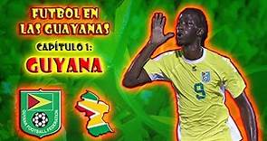 Futbol en las Guayanas (Capítulo 1/3): GUYANA