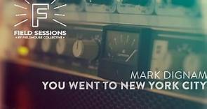 Mark Dignam | You Went To New York City | Field Sessions