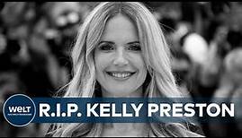 KELLY PRESTON stirbt mit 57 Jahren an Brustkrebs