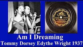 Am I Dreaming - Tommy Dorsey - Edythe Wright - 1937