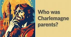 Who was Charlemagne parents?
