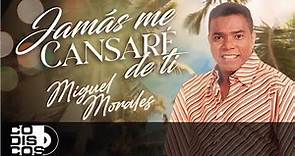 Jamás Me Cansare De Ti, Miguel Morales - Video
