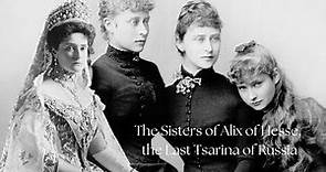 The Sisters of Alix of Hesse, the Last Tsarina of Russia