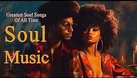 Soul Music - Greatest Soul Songs Of All Time - The Very Best Of Soul Playlist | Deep Soul Vibes