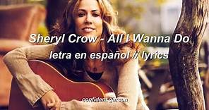 Sheryl Crow - All I wanna do (letra en español // lyrics)