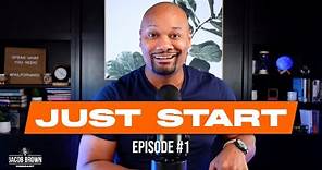 Just Start (Episode 1) - Jacob Brown Podcast