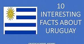10 Interesting Facts About Uruguay