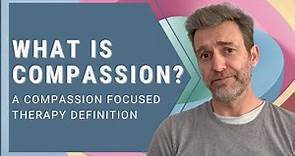 What is Compassion: A Compassion Focused Therapy Definition.