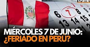 PERÚ: ¿El miércoles 7 DE JUNIO SERÁ FERIADO? AQUÍ te contamos los detalles 🇵🇪📌