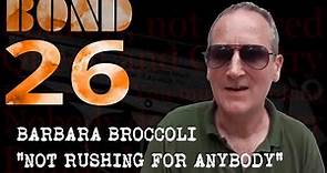 BOND 26: Barbara Broccoli "not rushing for anybody"