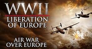 WWII The Liberation of Europe - Air War Over Europe