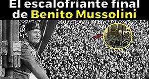 EL ESCALOFRIANTE FINAL de Benito Mussolini 'Il Duce'