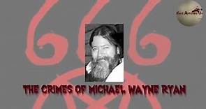 The Horrific Crimes of Michael Wayne Ryan