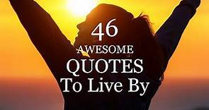 46 Awesome Quotes To Live By