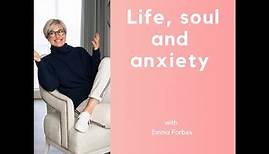 Life Soul and Anxiety with Emma Forbes