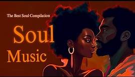 Soul Music ~ The best soul music compilation ~ Soul Chill Vibe Playlist 2023