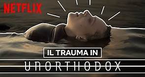 Come Unorthodox affronta il trauma | Netflix Italia