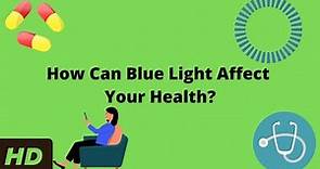 How Can Blue Light Affect Your Health?