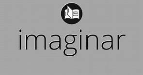 Que significa IMAGINAR • imaginar SIGNIFICADO • imaginar DEFINICIÓN • Que es IMAGINAR