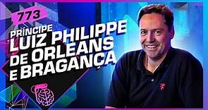 LUIZ PHILIPPE DE ORLEANS E BRAGANÇA - Inteligência Ltda. Podcast #773