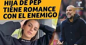 ¡Alta traición! La hija de Pep Guardiola tiene romance con el enemigo | Telemundo Deportes