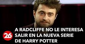 Daniel Radcliffe aseguró que no está interesado en ser parte de la nueva serie de Harry Potter