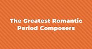 10 Of The Greatest Romantic Period Composers Of All Time