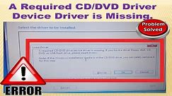 A Required CD/DVD Driver Device Driver is Missing.