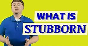 Stubborn | Meaning of stubborn