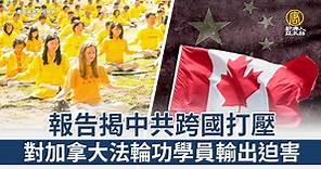報告揭中共跨國打壓 對加拿大法輪功學員輸出迫害 - 新唐人亞太電視台