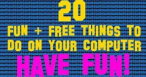 20 Fun and Free things to do on your computer!