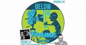 Below The Frame w/Matt Vogel EP#37: Kermit at the Luck Reunion, Part 1