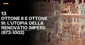 13 OTTONE II E OTTONE III: L'UTOPIA DELLA RENOVATIO IMPERII (973-1002)- VOLUME III -STORIA MEDIEVALE