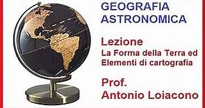 GEOGRAFIA ASTRONOMICA - Lezione 8 - La forma della Terra, ed Elementi di Cartografia