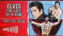 The Life of A King | Elvis Presley: Thru The Years | Amplified