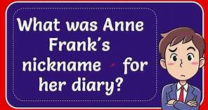 What was Anne Frank's nickname for her diary? Answer