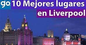 Los 10 mejores lugares para visitar en Liverpool