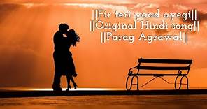 || Fir teri yaad ayegi || Original Hindi Song || Parag Agrawal ||