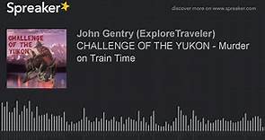 CHALLENGE OF THE YUKON - Murder on Train Time